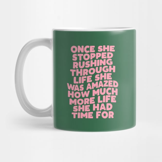 Once She Stopped Rushing Through Life She Was Amazed How Much More Life She Had Time For in green and pink by MotivatedType